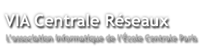 VIA Centrale Réseaux, l'association informatique de l'École Centrale Paris
